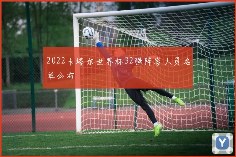 2022卡塔尔世界杯32强阵容人员名单公布