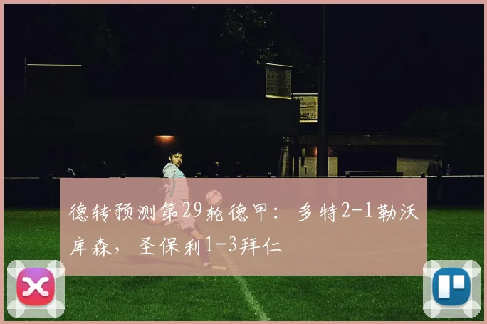 德转预测第29轮德甲：多特2-1勒沃库森，圣保利1-3拜仁